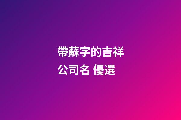 帶蘇字的吉祥公司名 優選-第1張-公司起名-玄機派